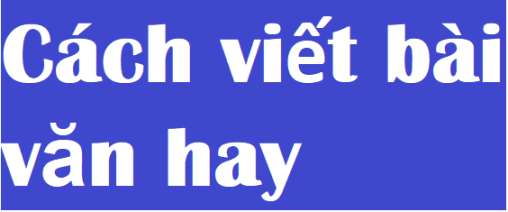 Cách Viết Một Bài Văn Hay, Mạch Lạc và Ấn Tượng