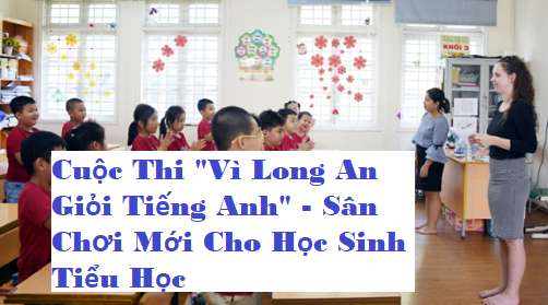 Cuộc Thi "Vì Long An Giỏi Tiếng Anh" - Sân Chơi Mới Cho Học Sinh Tiểu Học