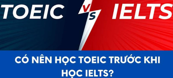 Học toeic trước có lợi gì khi học ielts