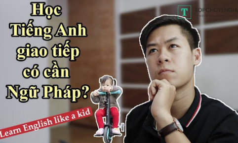 Học tiếng anh giao tiếp có cần ngữ pháp không?