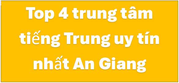 Top 4 địa chỉ học tiếng Trung  uy tín nhất ở An Giang